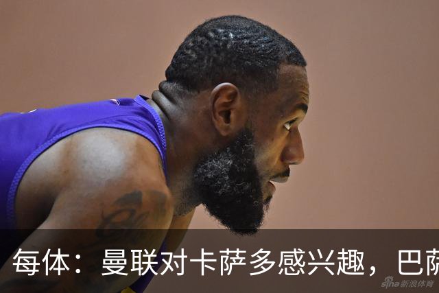 每体：曼联对卡萨多感兴趣，巴萨希望获得约2000万欧元转会费