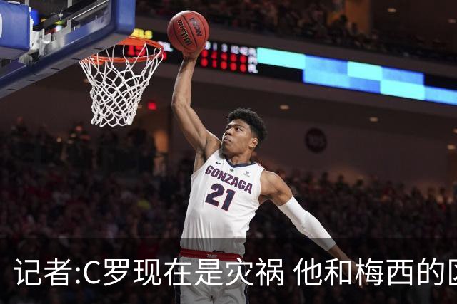记者:C罗现在是灾祸 他和梅西的区别在哲学层面 他认为自己还25岁
